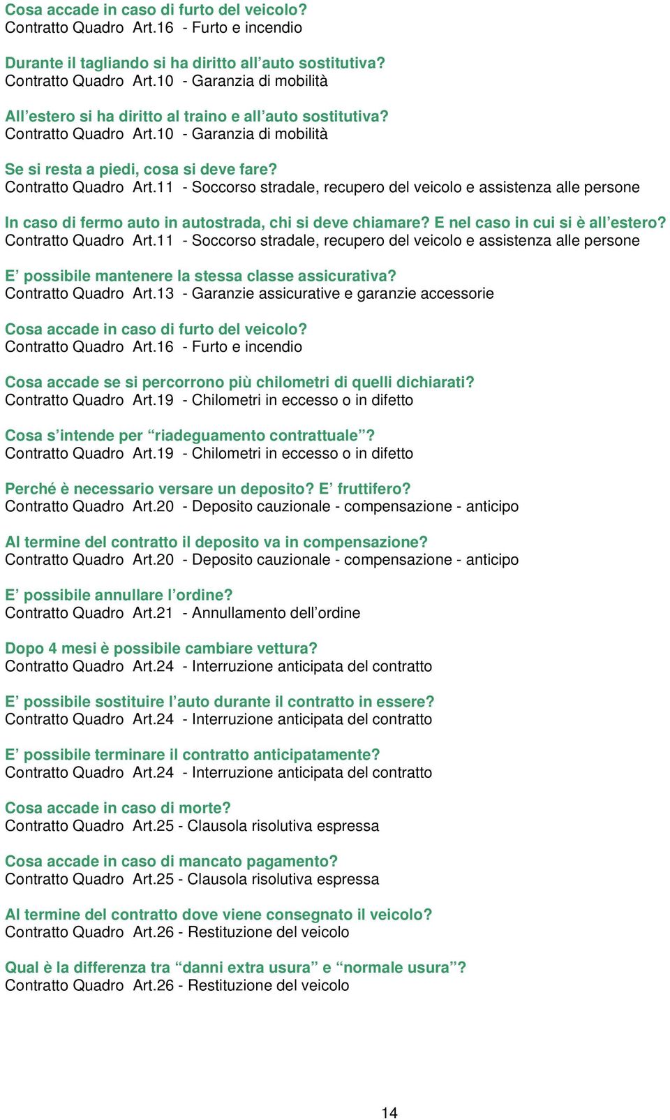 11 - Soccorso stradale, recupero del veicolo e assistenza alle persone In caso di fermo auto in autostrada, chi si deve chiamare? E nel caso in cui si è all estero? Contratto Quadro Art.