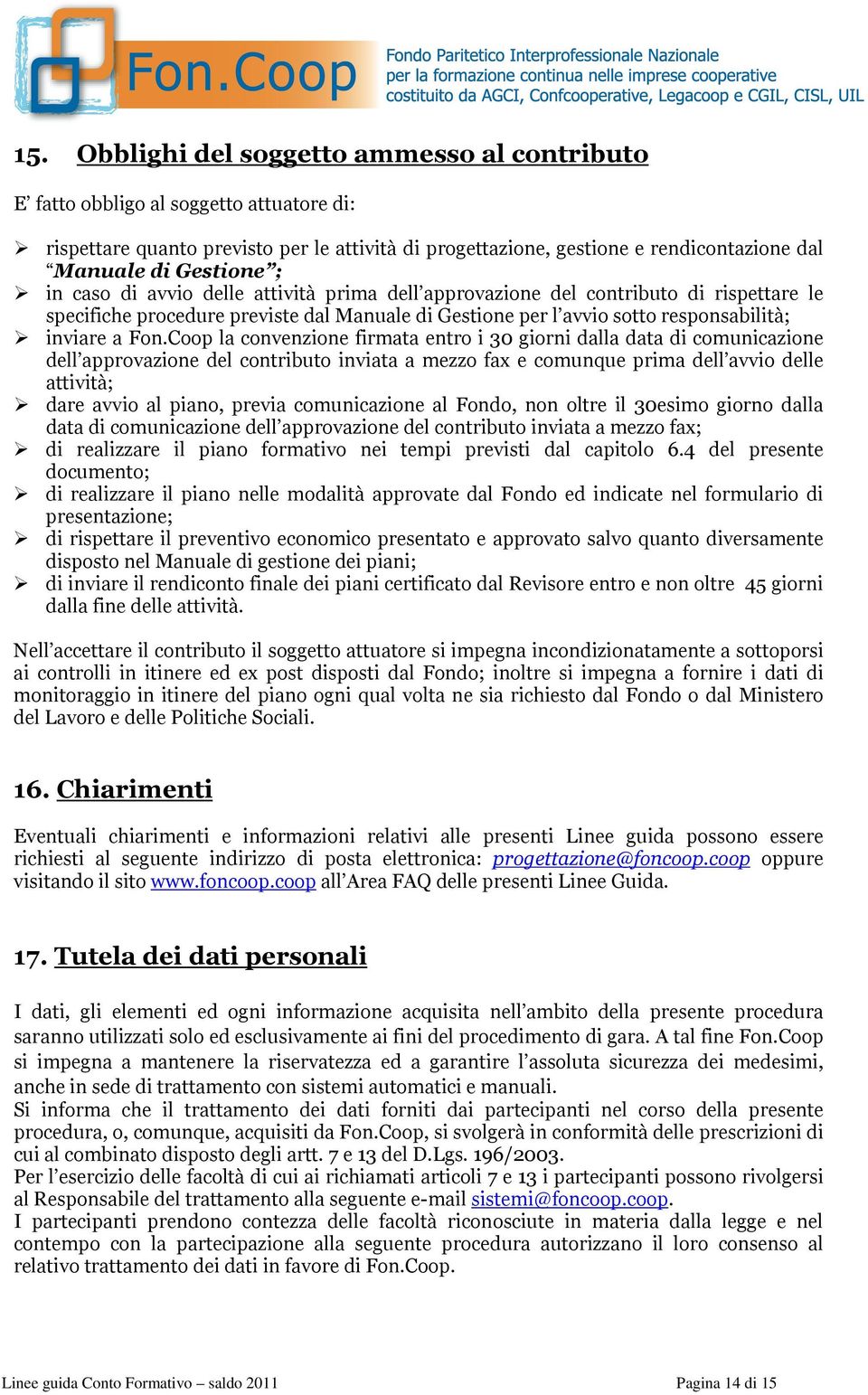 Fon.Coop la convenzione firmata entro i 30 giorni dalla data di comunicazione dell approvazione del contributo inviata a mezzo fax e comunque prima dell avvio delle attività; dare avvio al piano,