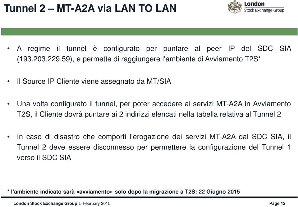 servizi MT-A2A in Avviamento T2S, il Cliente dovrà puntare ai 2 indirizzi elencati nella tabella relativa al Tunnel 2 In caso di disastro che comporti l erogazione