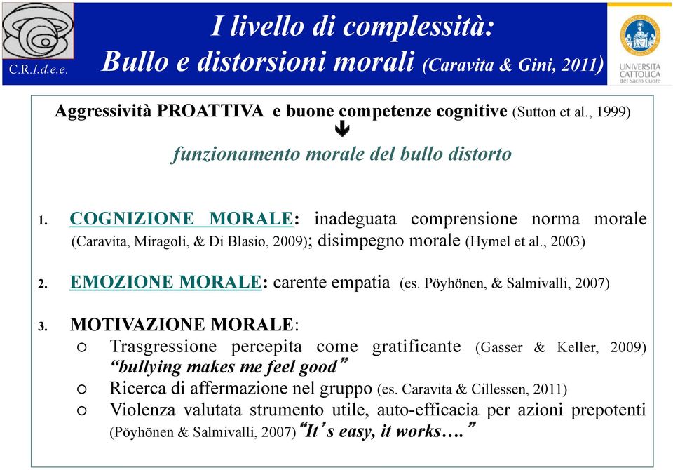 COGNIZIONE MORALE: inadeguata comprensione norma morale (Caravita, Miragoli, & Di Blasio, 2009); disimpegno morale (Hymel et al., 2003) 2. EMOZIONE MORALE: carente empatia (es.