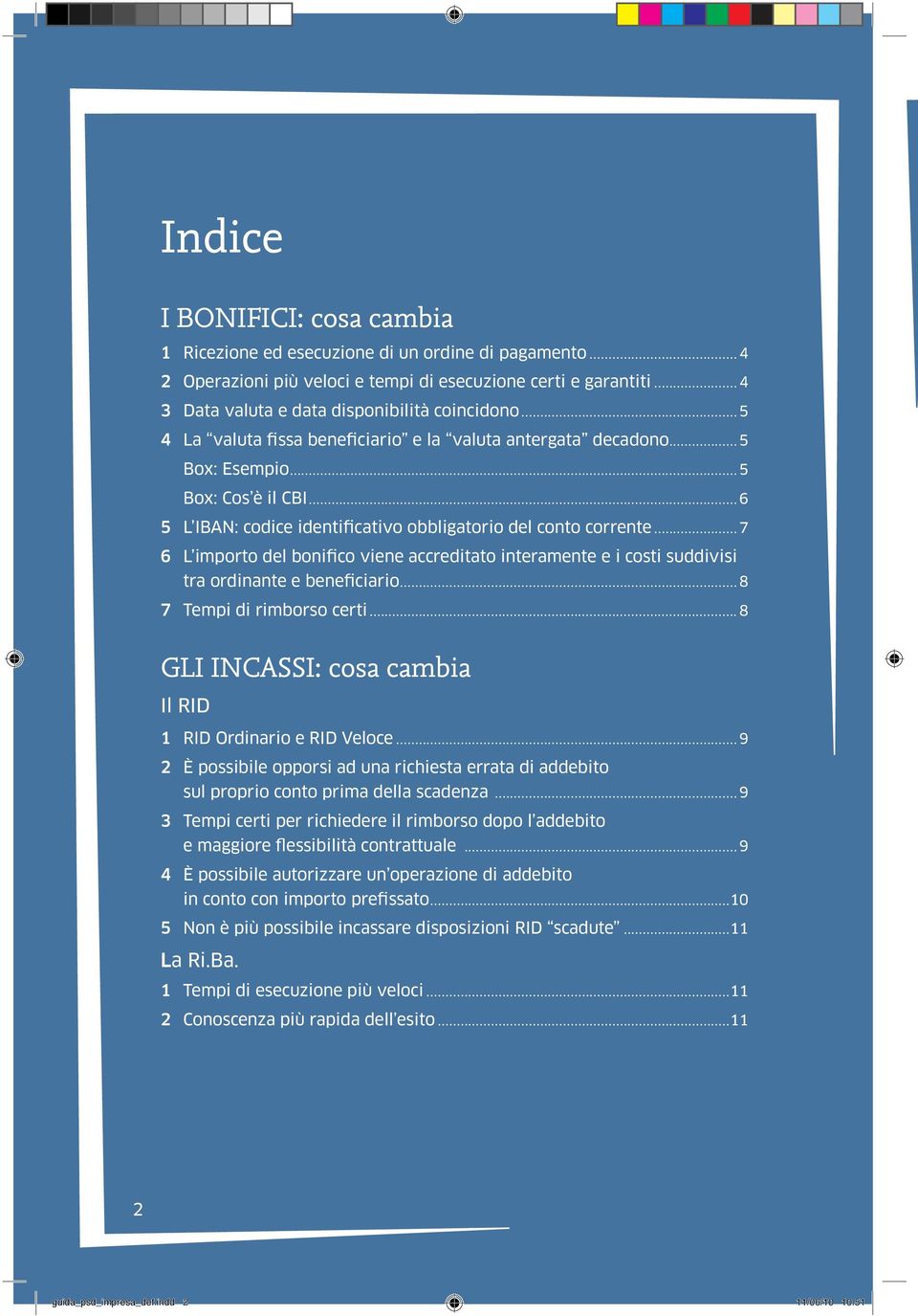 .. 6 5 L IBAN: codice identificativo obbligatorio del conto corrente... 7 6 L importo del bonifico viene accreditato interamente e i costi suddivisi tra ordinante e beneficiario.