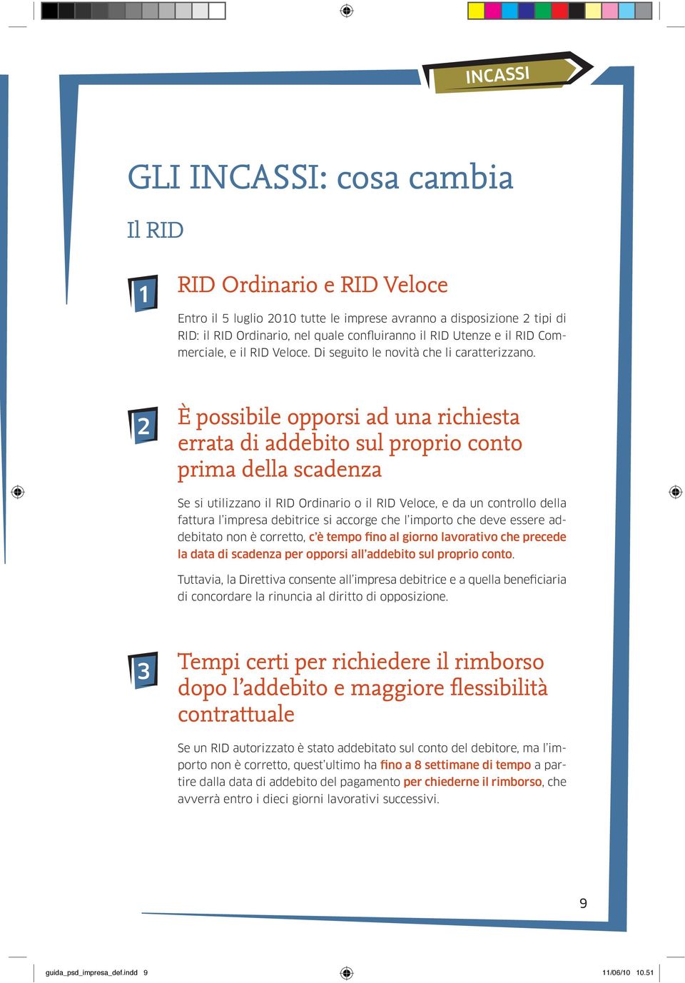 2 È possibile opporsi ad una richiesta errata di addebito sul proprio conto prima della scadenza Se si utilizzano il RID Ordinario o il RID Veloce, e da un controllo della fattura l impresa debitrice