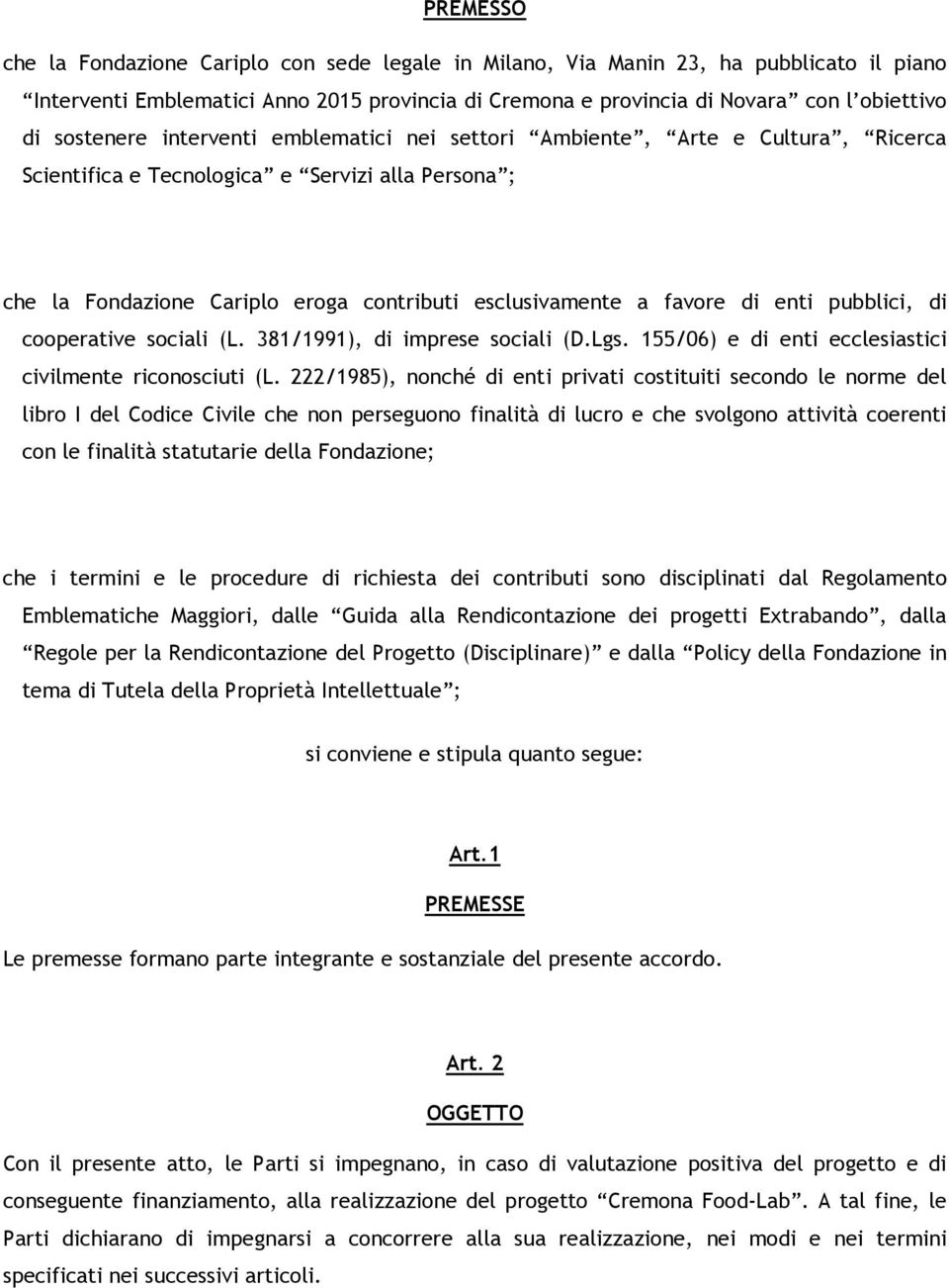 pubblici, di cooperative sociali (L. 381/1991), di imprese sociali (D.Lgs. 155/06) e di enti ecclesiastici civilmente riconosciuti (L.