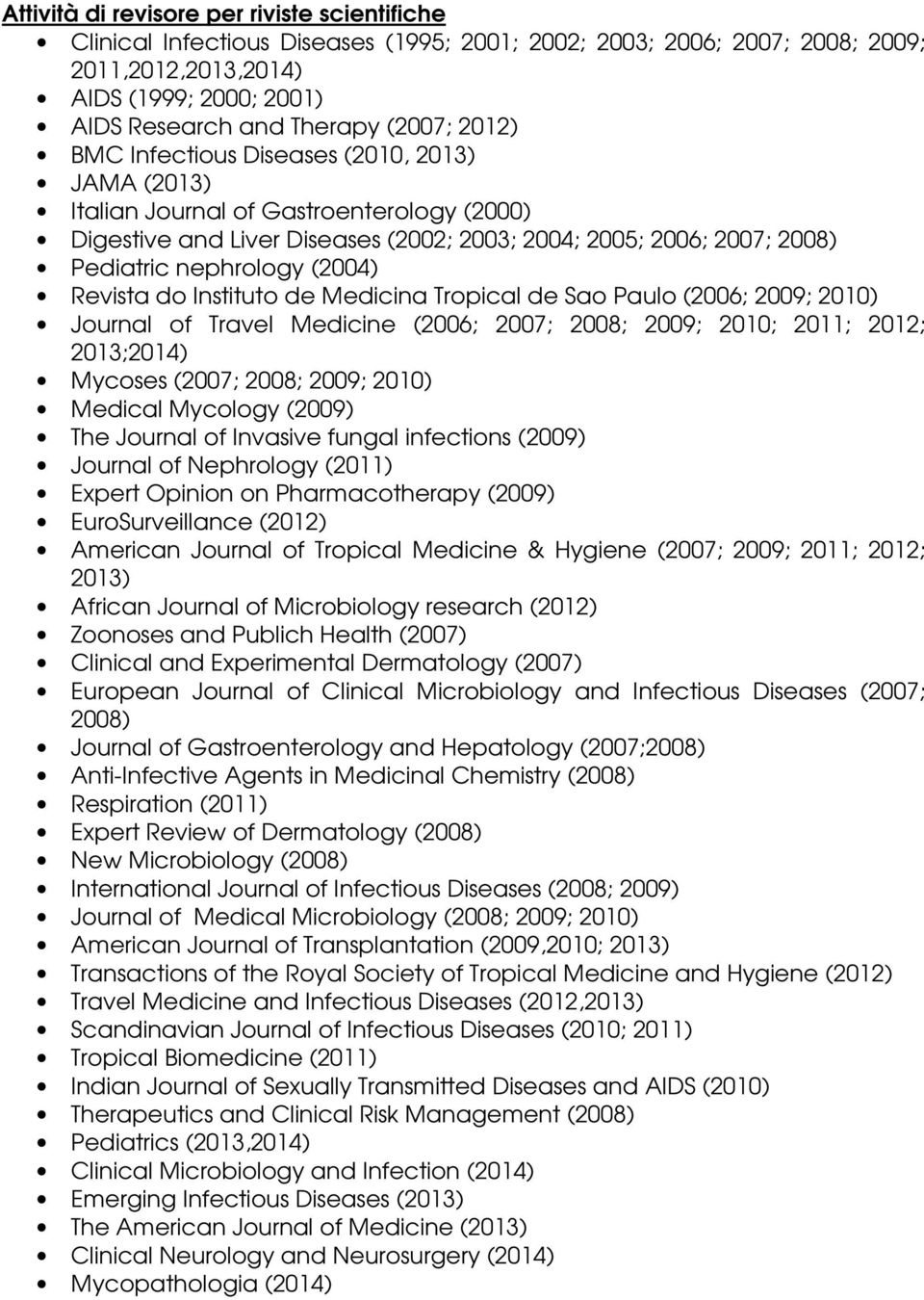 (2004) Revista do Instituto de Medicina Tropical de Sao Paulo (2006; 2009; 2010) Journal of Travel Medicine (2006; 2007; 2008; 2009; 2010; 2011; 2012; 2013;2014) Mycoses (2007; 2008; 2009; 2010)