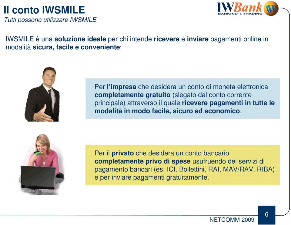 principale) attraverso il quale ricevere pagamenti in tutte le modalità in modo facile, sicuro ed economico; Per il privato che desidera un conto