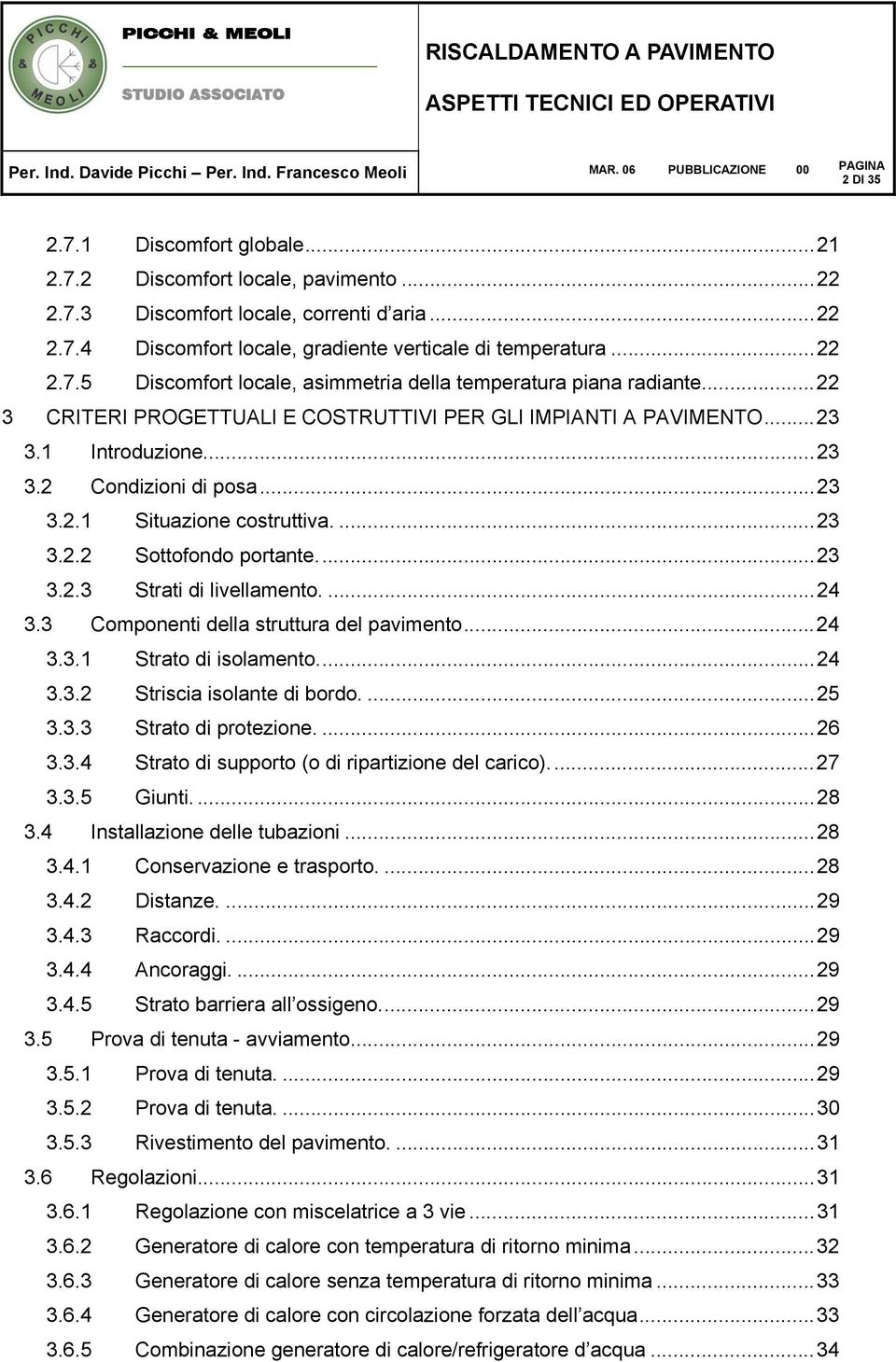 ...24 3.3 Componenti della struttura del pavimento...24 3.3.1 Strato di isolamento...24 3.3.2 Striscia isolante di bordo....25 3.3.3 Strato di protezione....26 3.3.4 Strato di supporto (o di ripartizione del carico).