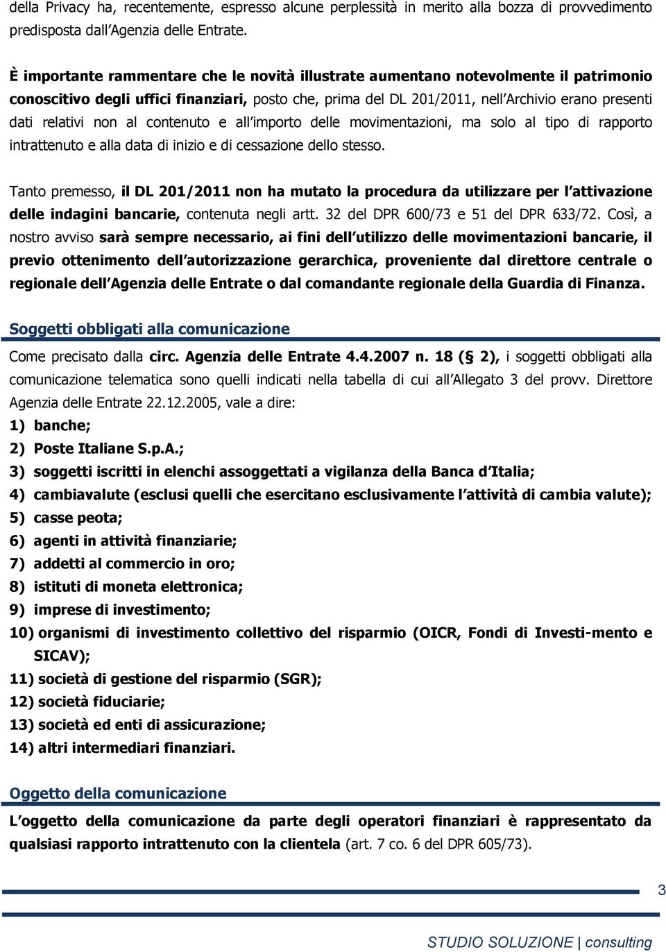 non al contenuto e all importo delle movimentazioni, ma solo al tipo di rapporto intrattenuto e alla data di inizio e di cessazione dello stesso.