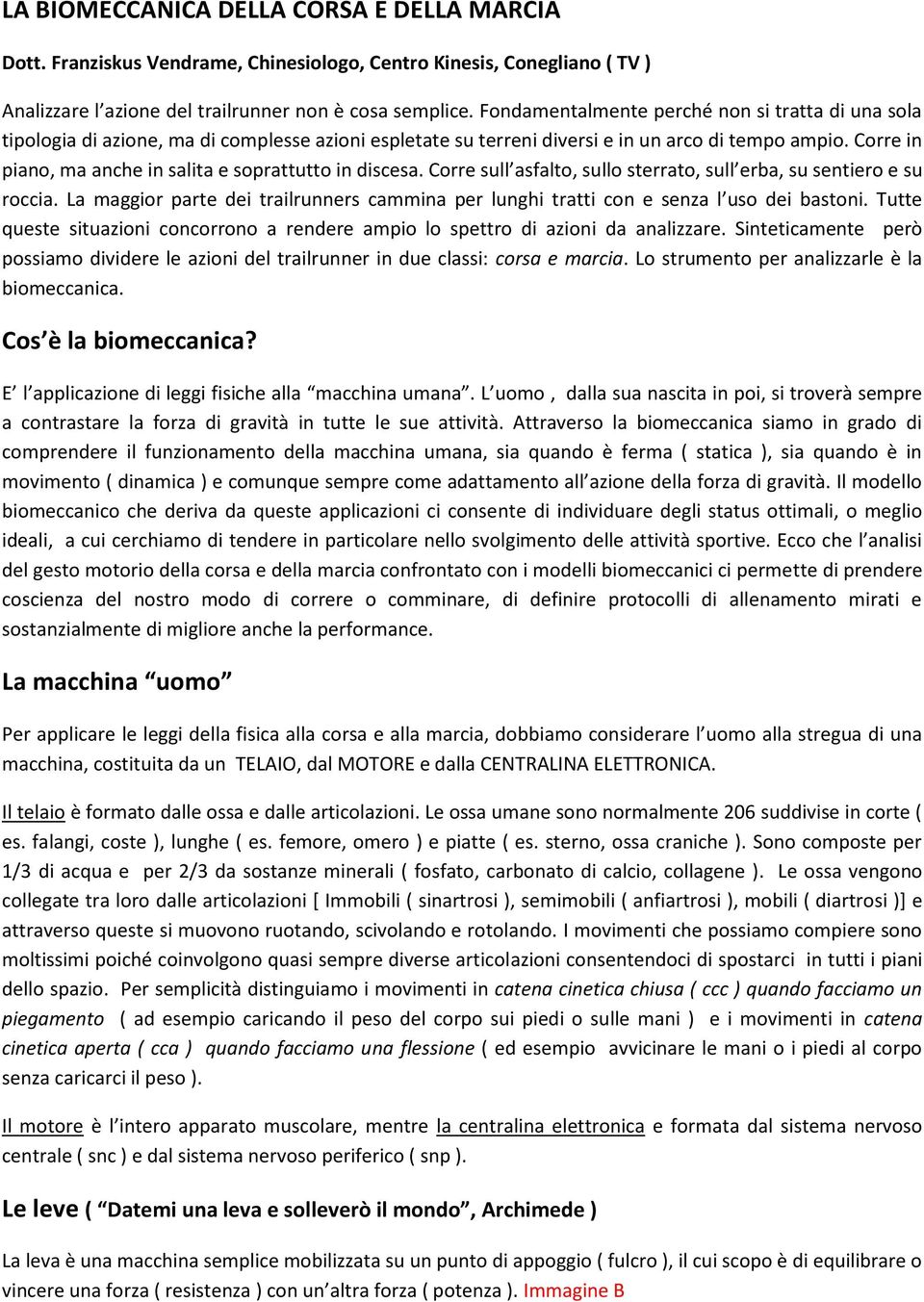 Corre in piano, ma anche in salita e soprattutto in discesa. Corre sull asfalto, sullo sterrato, sull erba, su sentiero e su roccia.