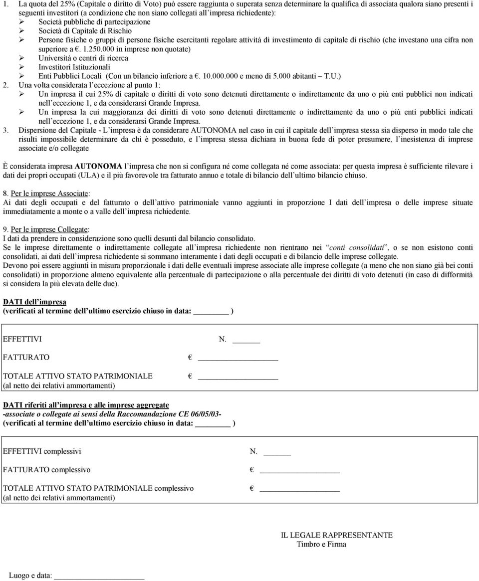 collegati all impresa richiedente): Società pubbliche di partecipazione Società di Capitale di Rischio Persone fisiche o gruppi di persone fisiche esercitanti regolare attività di investimento di