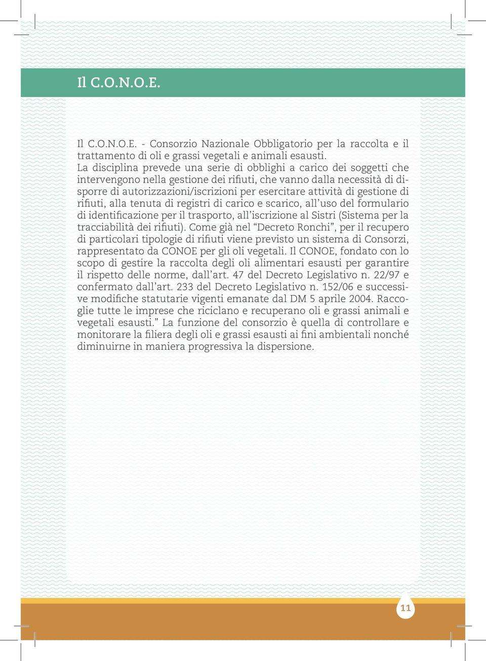 attività di gestione di rifiuti, alla tenuta di registri di carico e scarico, all uso del formulario di identificazione per il trasporto, all iscrizione al Sistri (Sistema per la tracciabilità dei