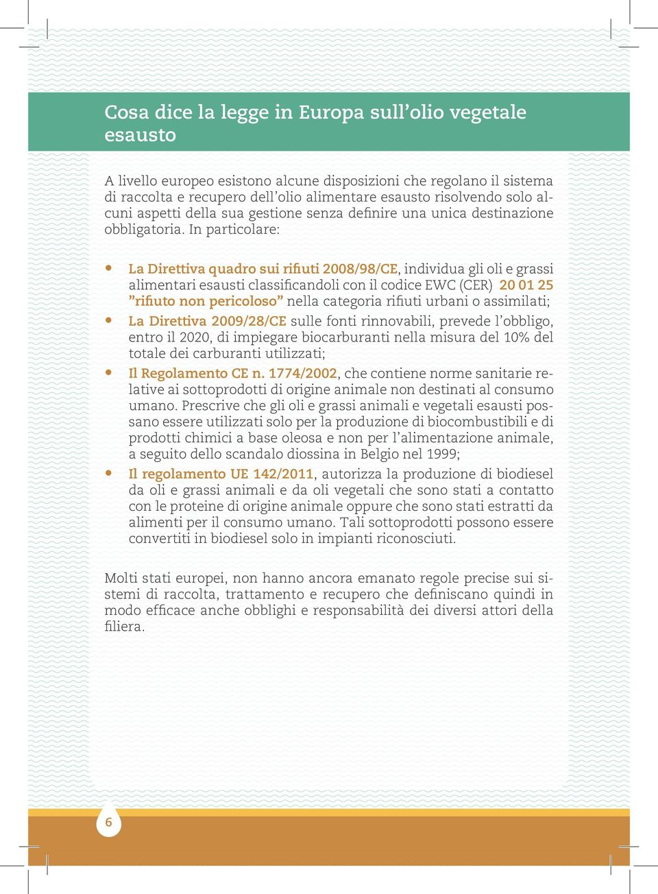 In particolare: La Direttiva quadro sui rifiuti 2008/98/CE, individua gli oli e grassi alimentari esausti classificandoli con il codice EWC (CER) 20 01 25 rifiuto non pericoloso nella categoria