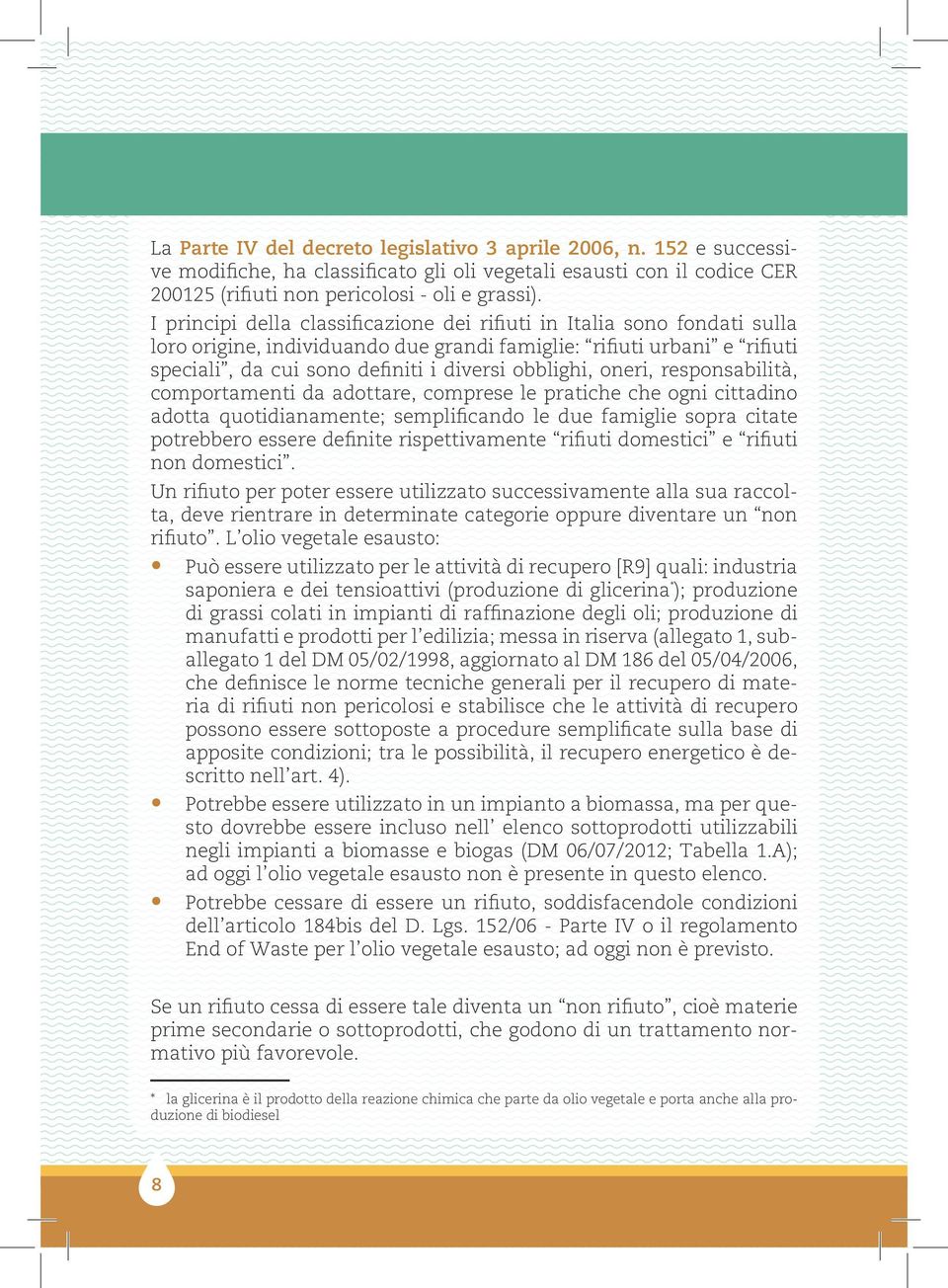 oneri, responsabilità, comportamenti da adottare, comprese le pratiche che ogni cittadino adotta quotidianamente; semplificando le due famiglie sopra citate potrebbero essere definite rispettivamente