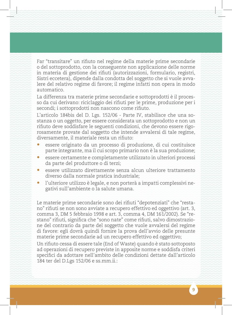 La differenza tra materie prime secondarie e sottoprodotti è il processo da cui derivano: riciclaggio dei rifiuti per le prime, produzione per i secondi; i sottoprodotti non nascono come rifiuto.