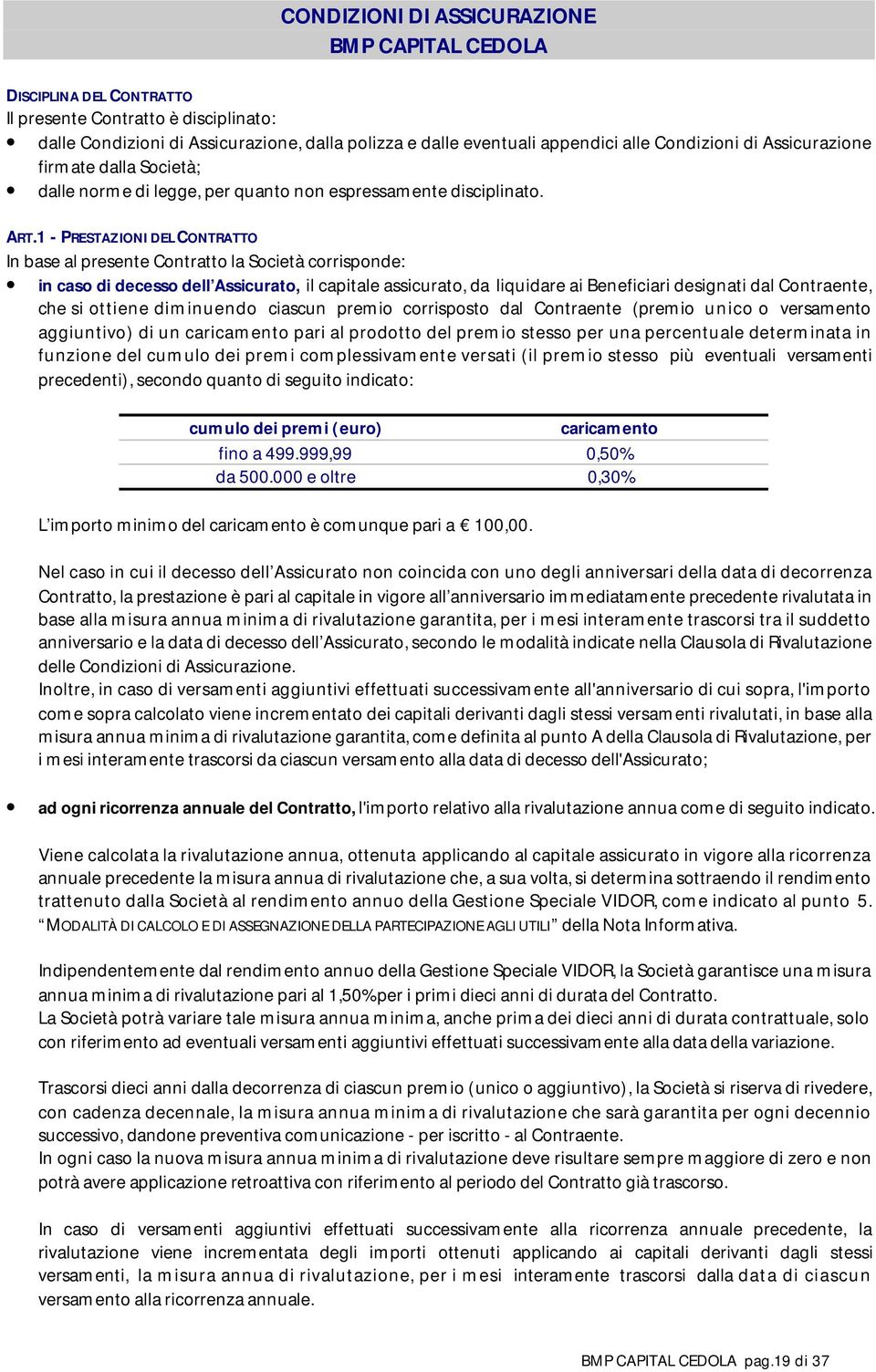 1 - PRESTAZIONI DEL CONTRATTO In base al presente Contratto la Società corrisponde: in caso di decesso dell Assicurato, il capitale assicurato, da liquidare ai Beneficiari designati dal Contraente,