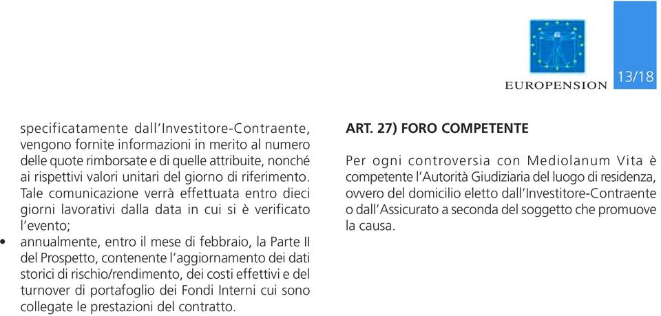 Tale comunicazione verrà effettuata entro dieci giorni lavorativi dalla data in cui si è verificato l evento; annualmente, entro il mese di febbraio, la Parte II del Prospetto, contenente l