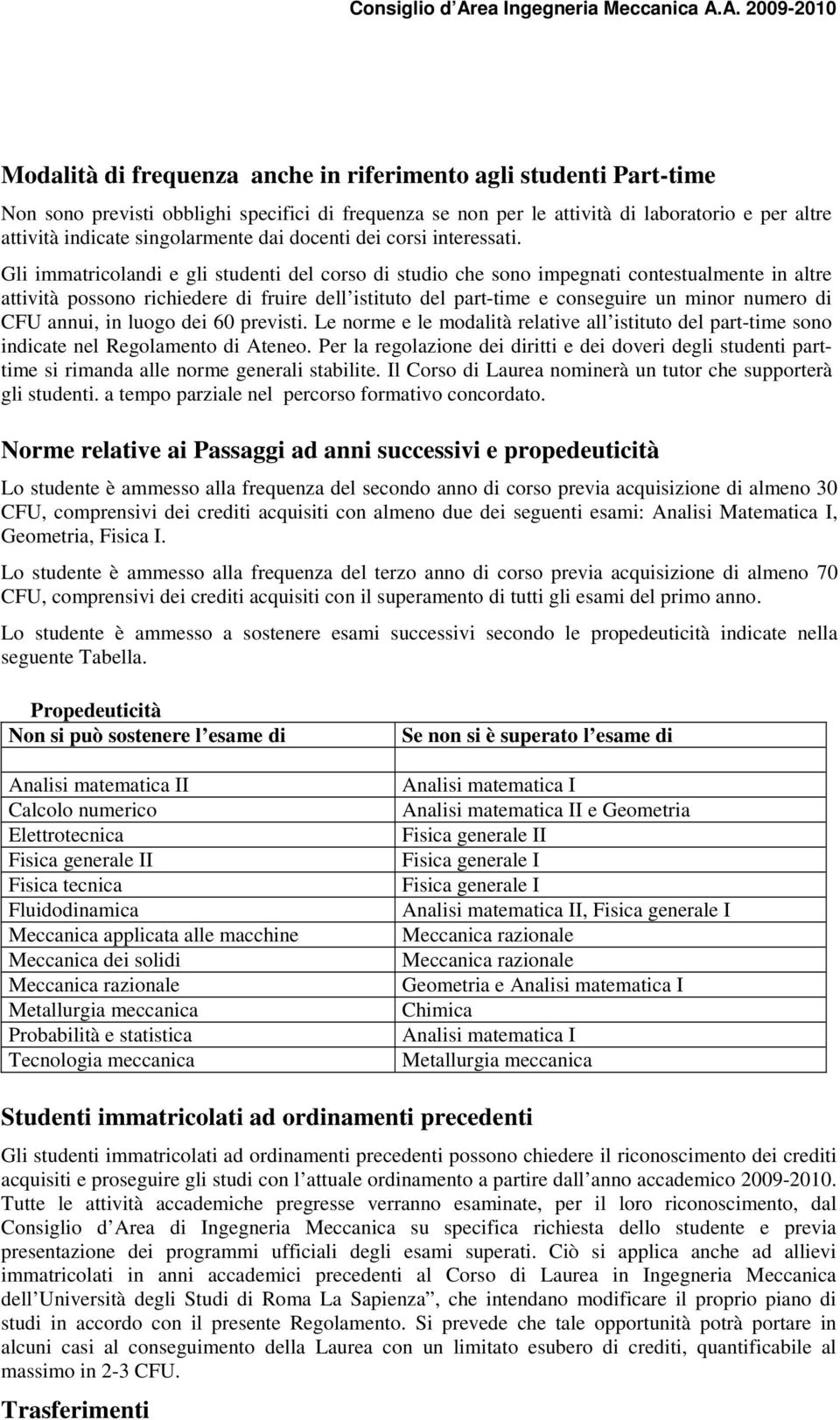 Gli immatricolandi e gli studenti del corso di studio che sono impegnati contestualmente in altre possono richiedere di fruire dell istituto del part-time e conseguire un minor numero di CFU annui,