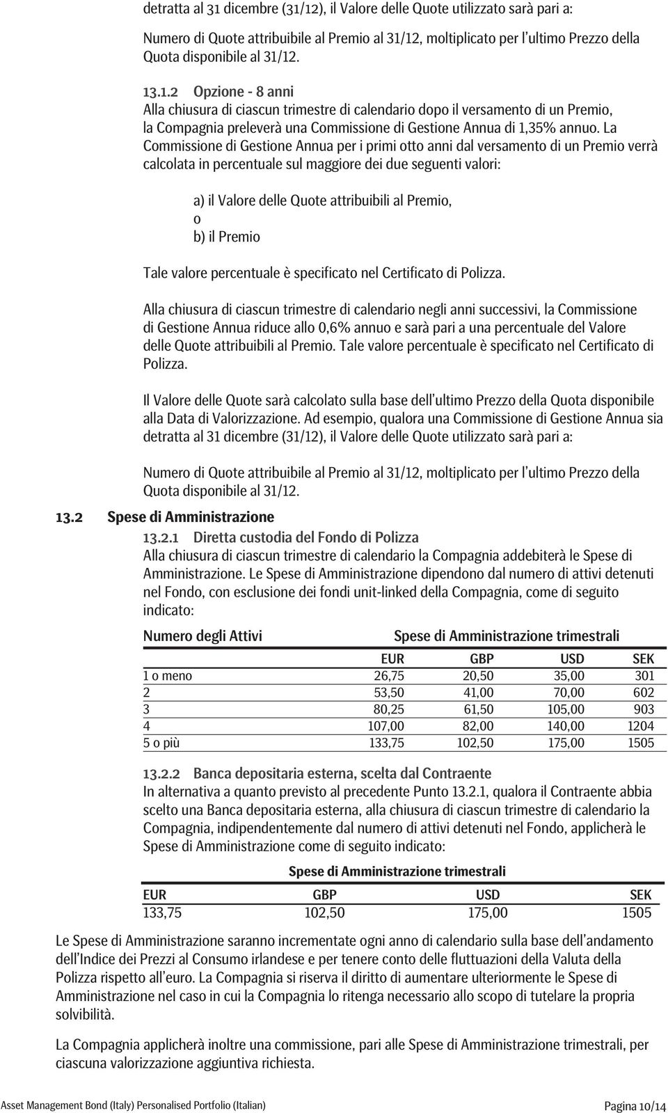 Premio, o b) il Premio Tale valore percentuale è specificato nel Certificato di Polizza.