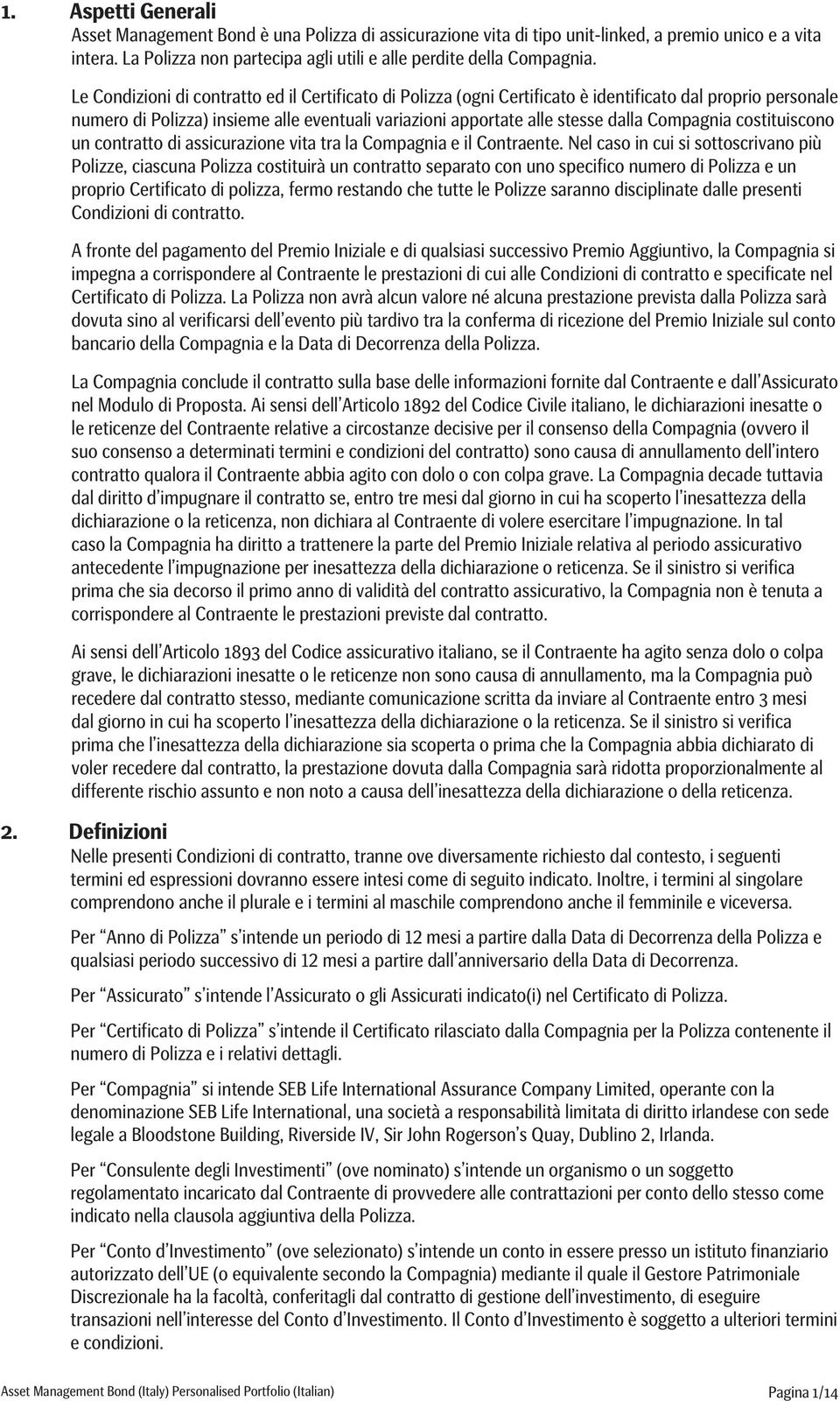 Compagnia costituiscono un contratto di assicurazione vita tra la Compagnia e il Contraente.