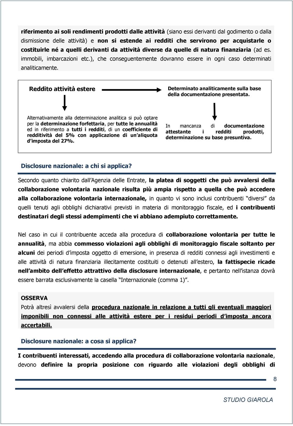 Reddito attività estere Determinato analiticamente sulla base della documentazione presentata.