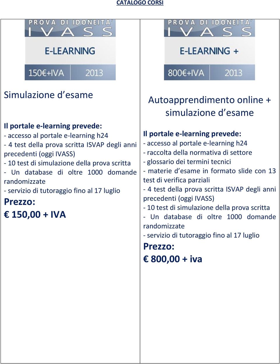 prevede: - accesso al portale e-learning h24 - raccolta della normativa di settore - glossario dei termini tecnici - materie d esame in formato slide con 13 test di verifica parziali - 4 test della