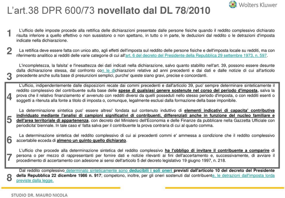 risulta inferiore a quello effettivo o non sussistono o non spettano, in tutto o in parte, le deduzioni dal reddito o le detrazioni d'imposta indicate nella dichiarazione.