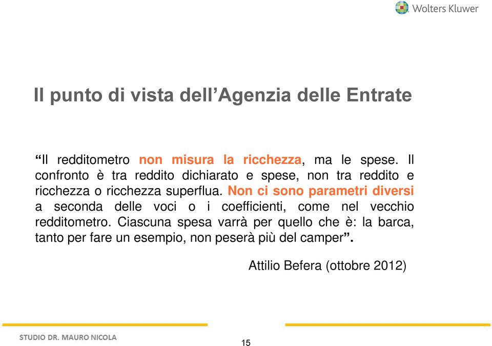 Non ci sono parametri diversi a seconda delle voci o i coefficienti, come nel vecchio redditometro.