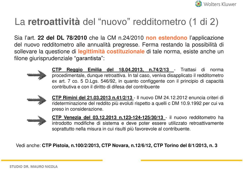 74/2/13 - Trattasi di norma procedimentale, dunque retroattiva. In tal caso, veniva disapplicato il redditometro ex art. 7 co. 5 D.Lgs.