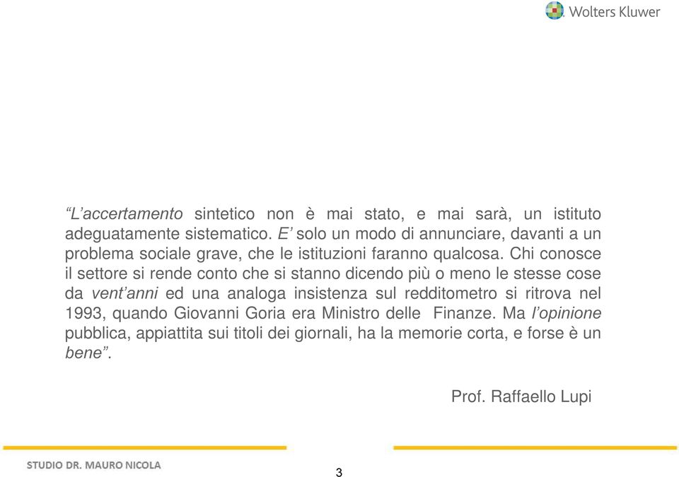 Chi conosce il settore si rende conto che si stanno dicendo più o meno le stesse cose da vent anni ed una analoga insistenza sul