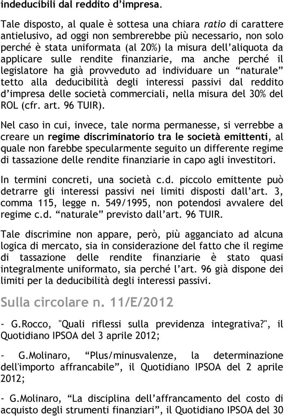 sulle rendite finanziarie, ma anche perché il legislatore ha già provveduto ad individuare un naturale tetto alla deducibilità degli interessi passivi dal reddito d impresa delle società commerciali,