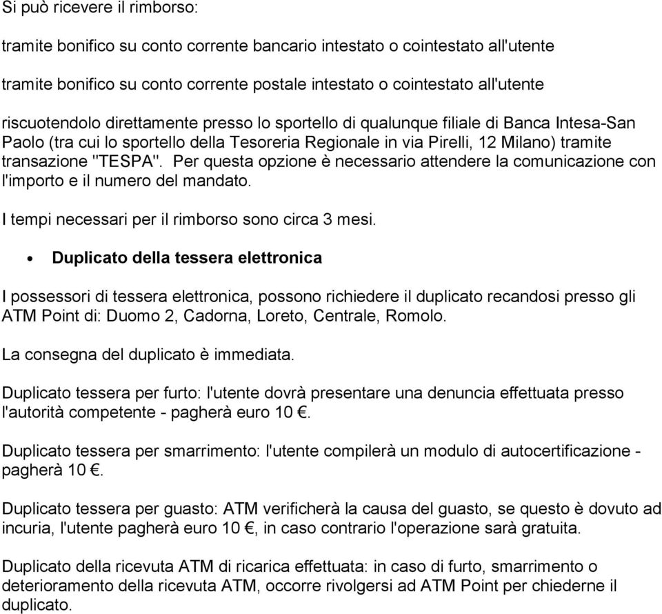 Per questa opzione è necessario attendere la comunicazione con l'importo e il numero del mandato. I tempi necessari per il rimborso sono circa 3 mesi.