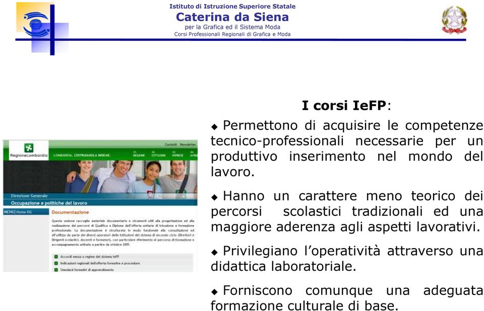 Hanno un carattere meno teorico dei percorsi scolastici tradizionali ed una maggiore aderenza