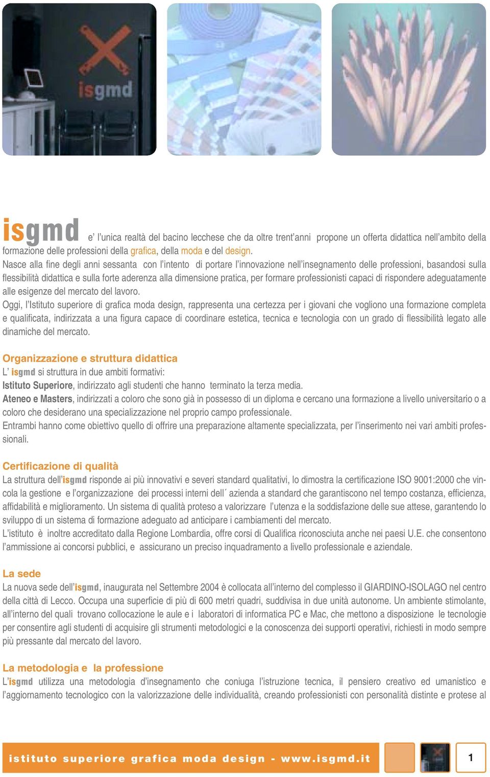 pratica, per formare professionisti capaci di rispondere adeguatamente alle esigenze del mercato del lavoro.