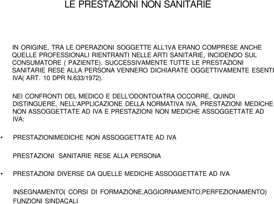 NEI CONFRONTI DEL MEDICO E DELL'ODONTOIATRA OCCORRE, QUINDI DISTINGUERE, NELL'APPLICAZIONE DELLA NORMATIVA IVA, PRESTAZIONI MEDICHE NON ASSOGGETTATE AD IVA E PRESTAZIONI NON MEDICHE