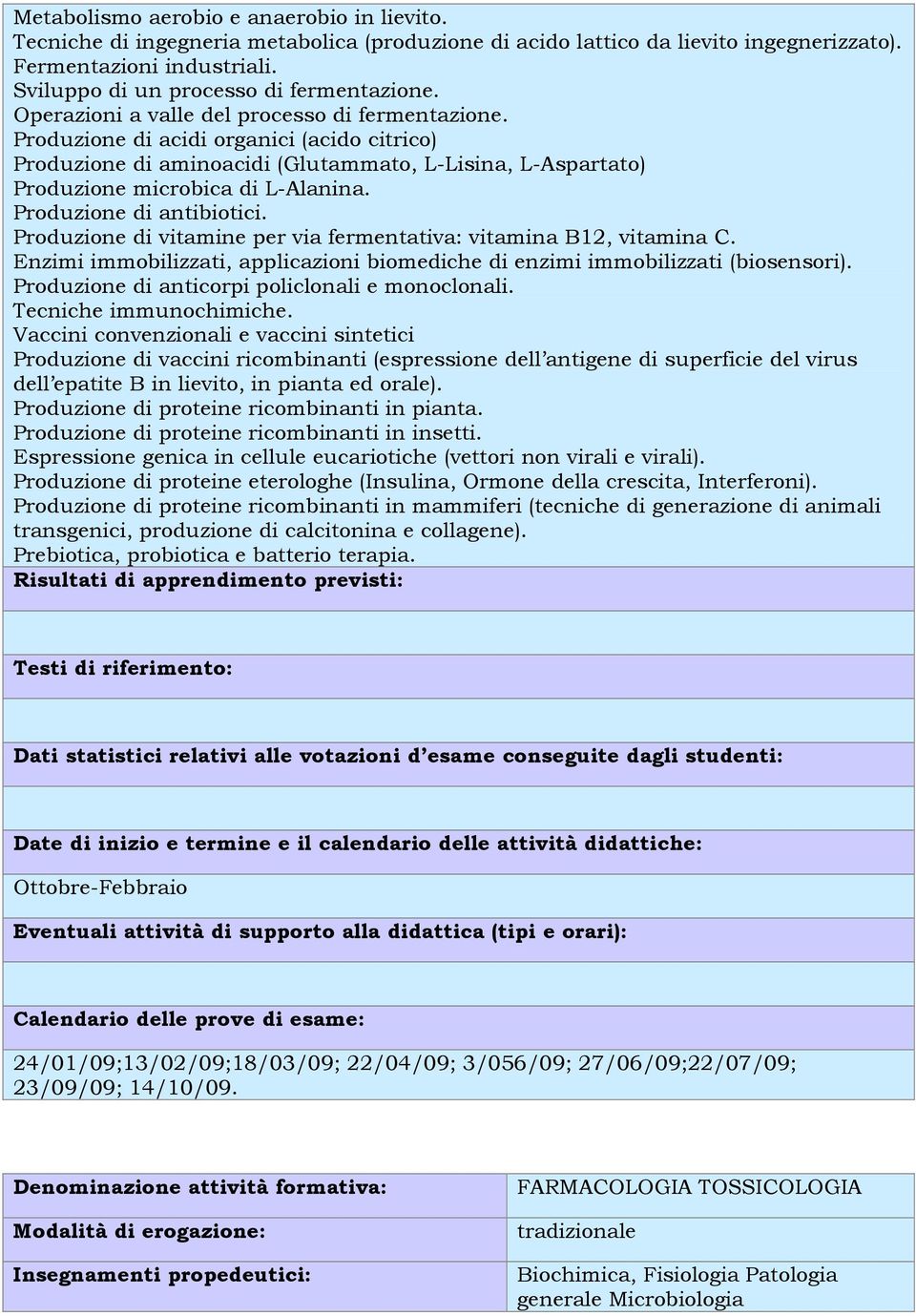 Produzione di acidi organici (acido citrico) Produzione di aminoacidi (Glutammato, L-Lisina, L-Aspartato) Produzione microbica di L-Alanina. Produzione di antibiotici.