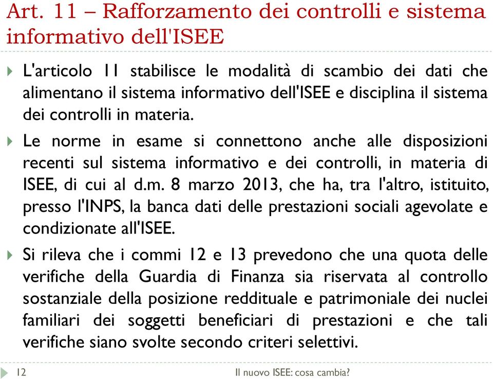 Si rileva che i commi 12 e 13 prevedono che una quota delle verifiche della Guardia di Finanza sia riservata al controllo sostanziale della posizione reddituale e patrimoniale dei nuclei familiari