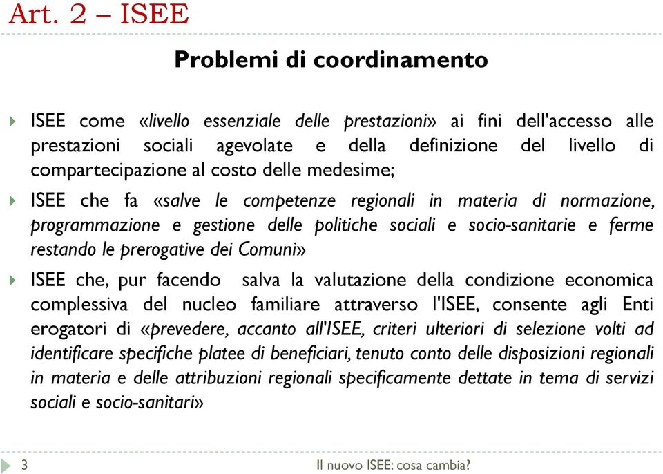 Comuni» ISEE che, pur facendo salva la valutazione della condizione economica complessiva del nucleo familiare attraverso l'isee, consente agli Enti erogatori di «prevedere, accanto all'isee, criteri