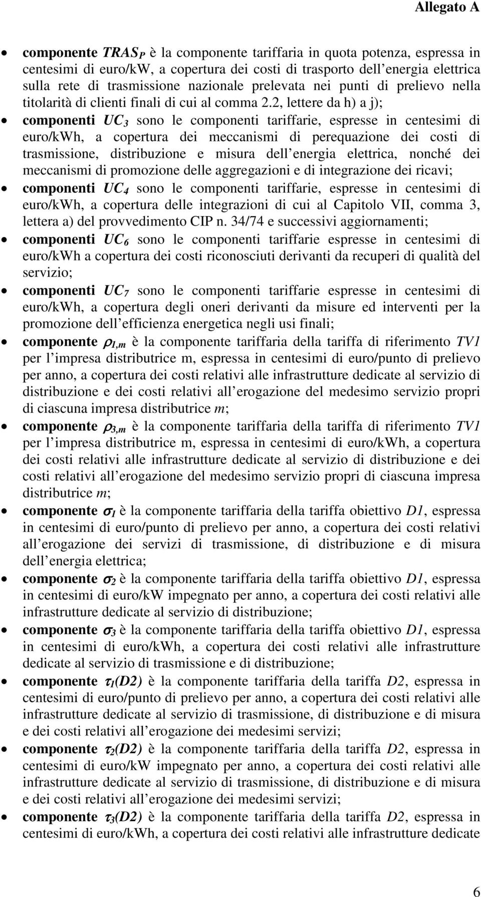 2, lettere da h) a j); componenti UC 3 sono le componenti tariffarie, espresse in centesimi di euro/kwh, a copertura dei meccanismi di perequazione dei costi di trasmissione, distribuzione e misura