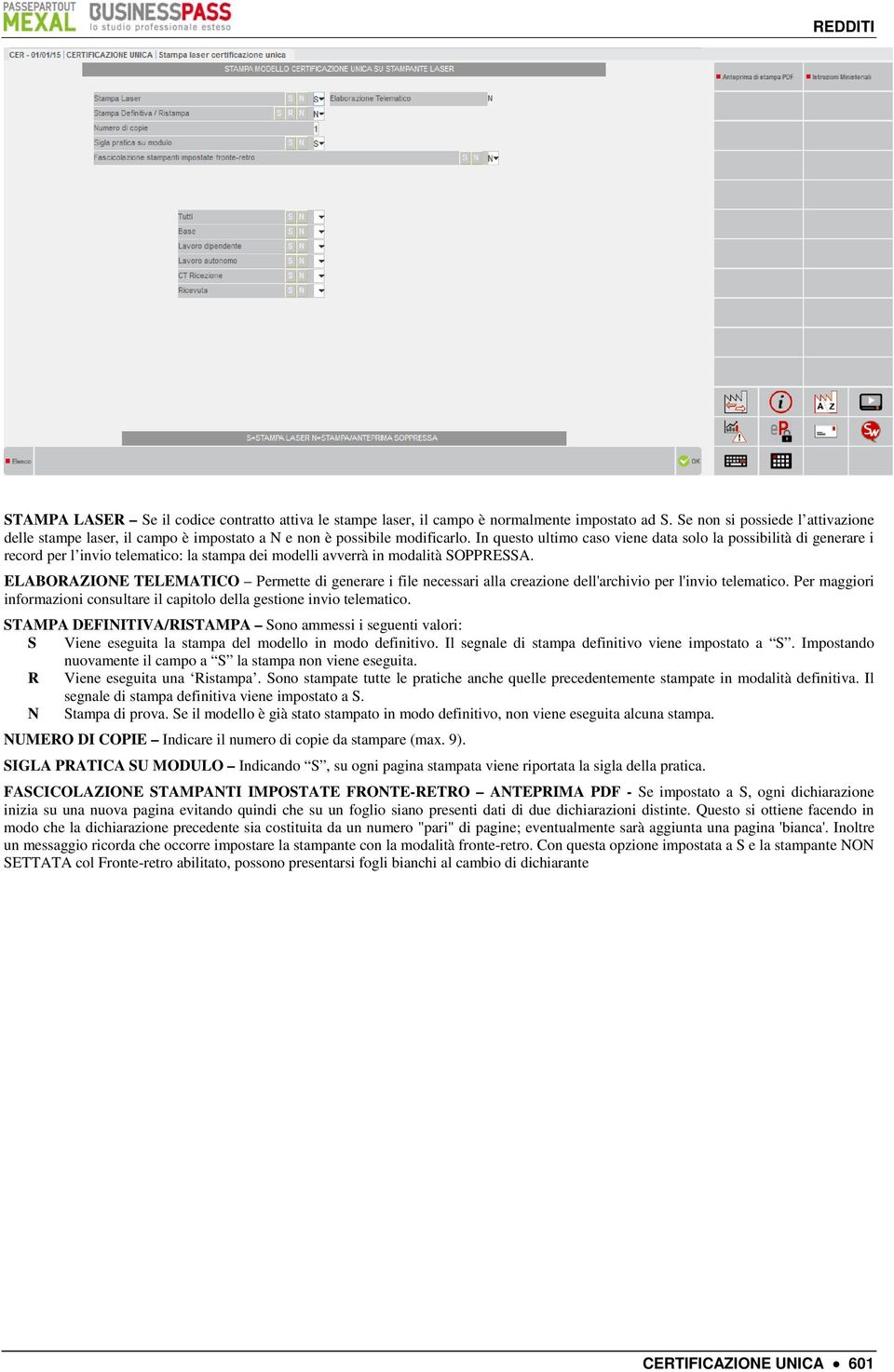 In questo ultimo caso viene data solo la possibilità di generare i record per l invio telematico: la stampa dei modelli avverrà in modalità SOPPRESSA.