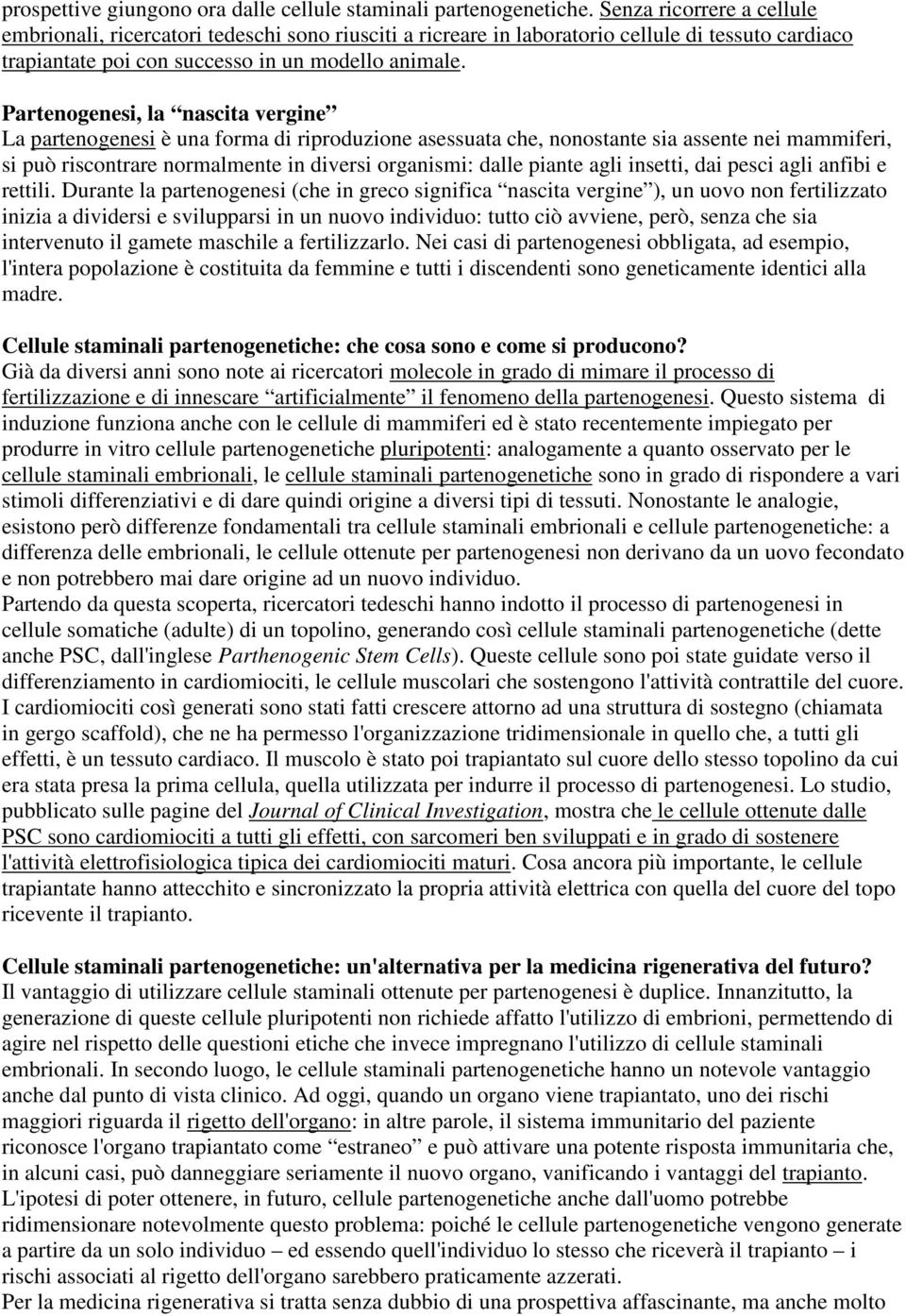 Partenogenesi, la nascita vergine La partenogenesi è una forma di riproduzione asessuata che, nonostante sia assente nei mammiferi, si può riscontrare normalmente in diversi organismi: dalle piante