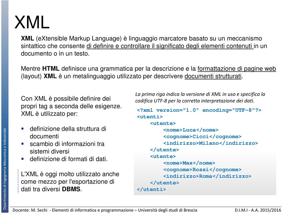 Con XML è possibile definire dei propri tag a seconda delle esigenze.