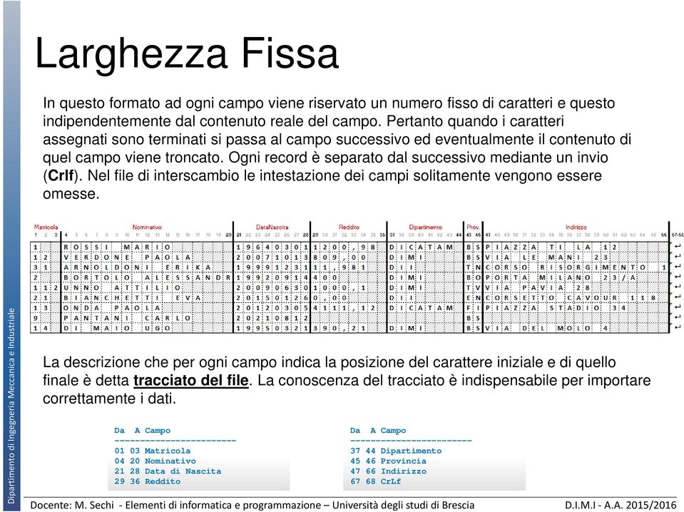 Ogni record è separato dal successivo mediante un invio (Crlf). Nel file di interscambio le intestazione dei campi solitamente vengono essere omesse.