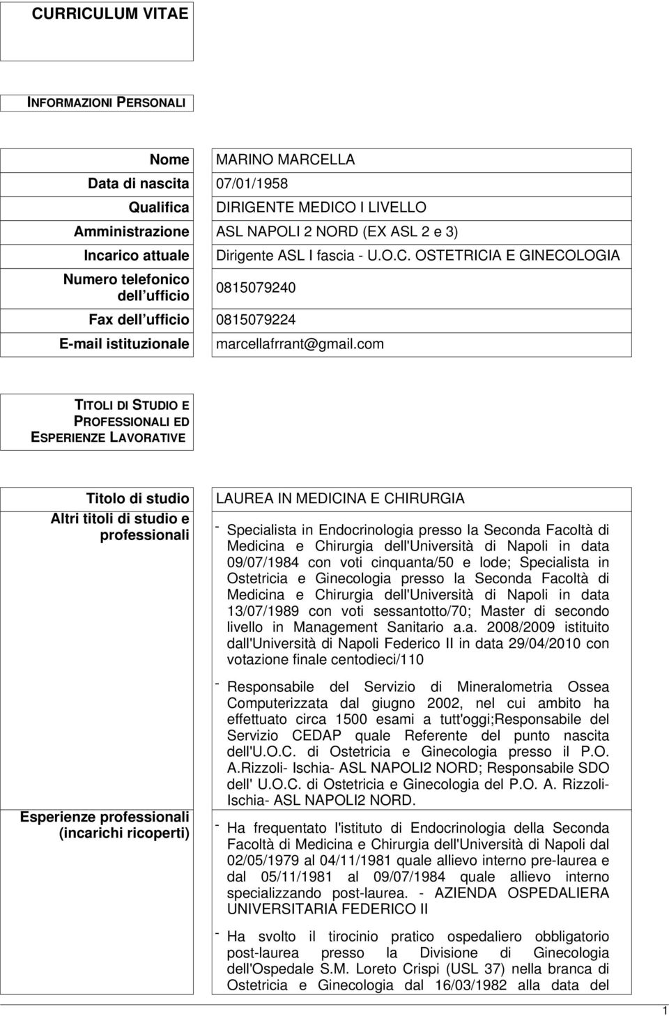 com TITOLI DI STUDIO E PROFESSIONALI ED ESPERIENZE LAVORATIVE Titolo di studio Altri titoli di studio e professionali Esperienze professionali (incarichi ricoperti) LAUREA IN MEDICINA E CHIRURGIA -