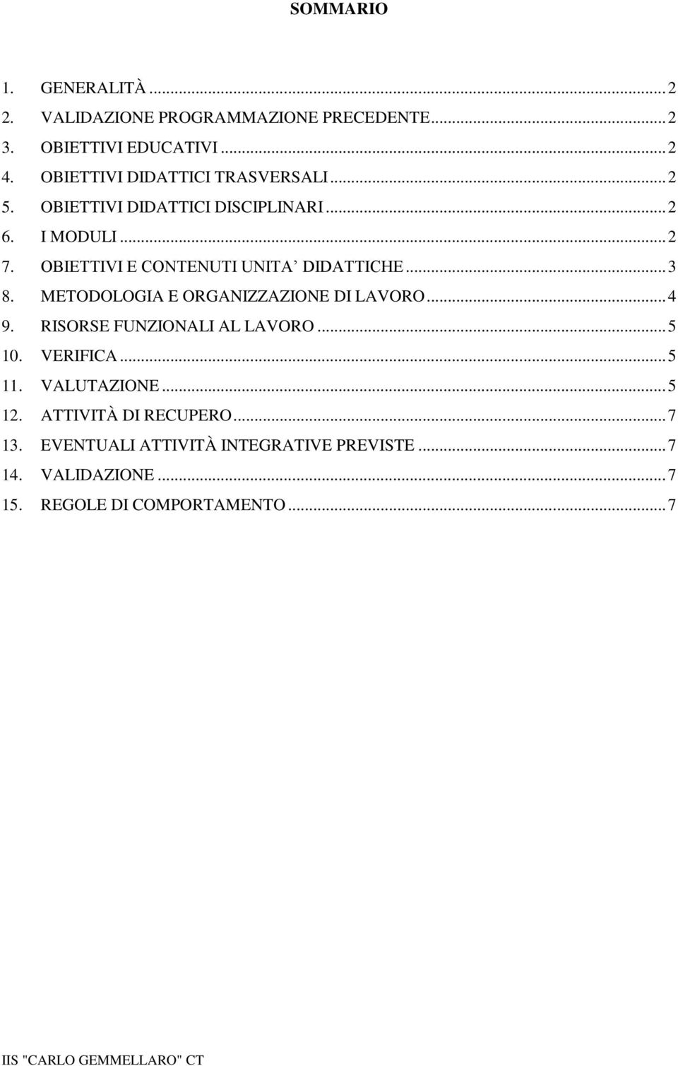 OBIETTIVI E CONTENUTI UNITA DIDATTICHE... 3 8. METODOLOGIA E ORGANIZZAZIONE DI LAVORO... 4 9. RISORSE FUNZIONALI AL LAVORO... 5 10.