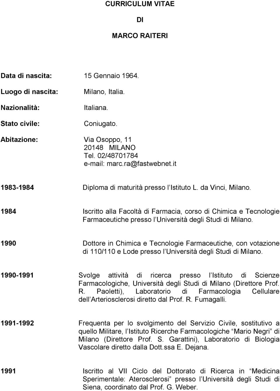 1984 Iscritto alla Facoltà di Farmacia, corso di Chimica e Tecnologie Farmaceutiche presso l Università degli Studi di Milano.