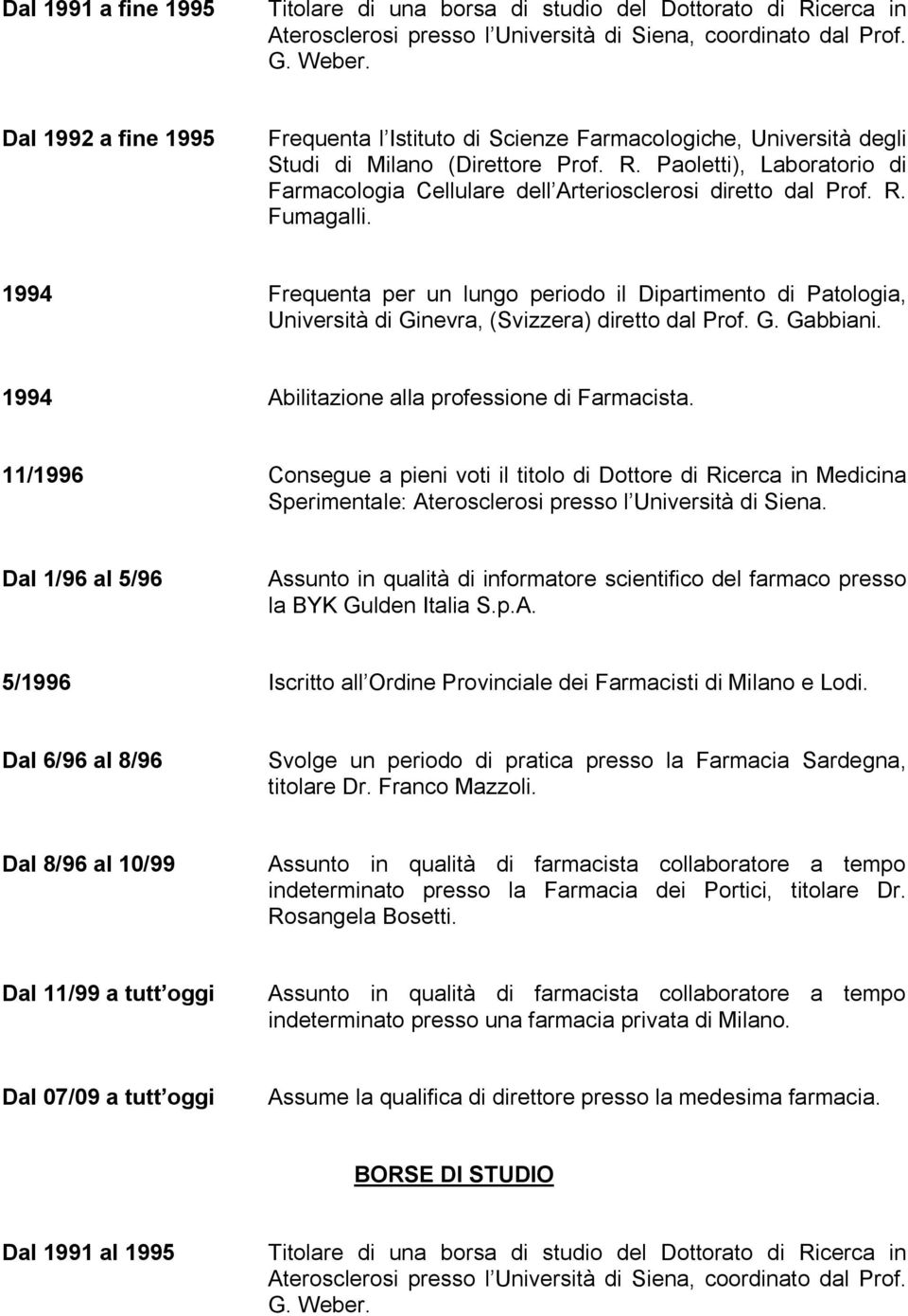 Paoletti), Laboratorio di Farmacologia Cellulare dell Arteriosclerosi diretto dal Prof. R. Fumagalli.