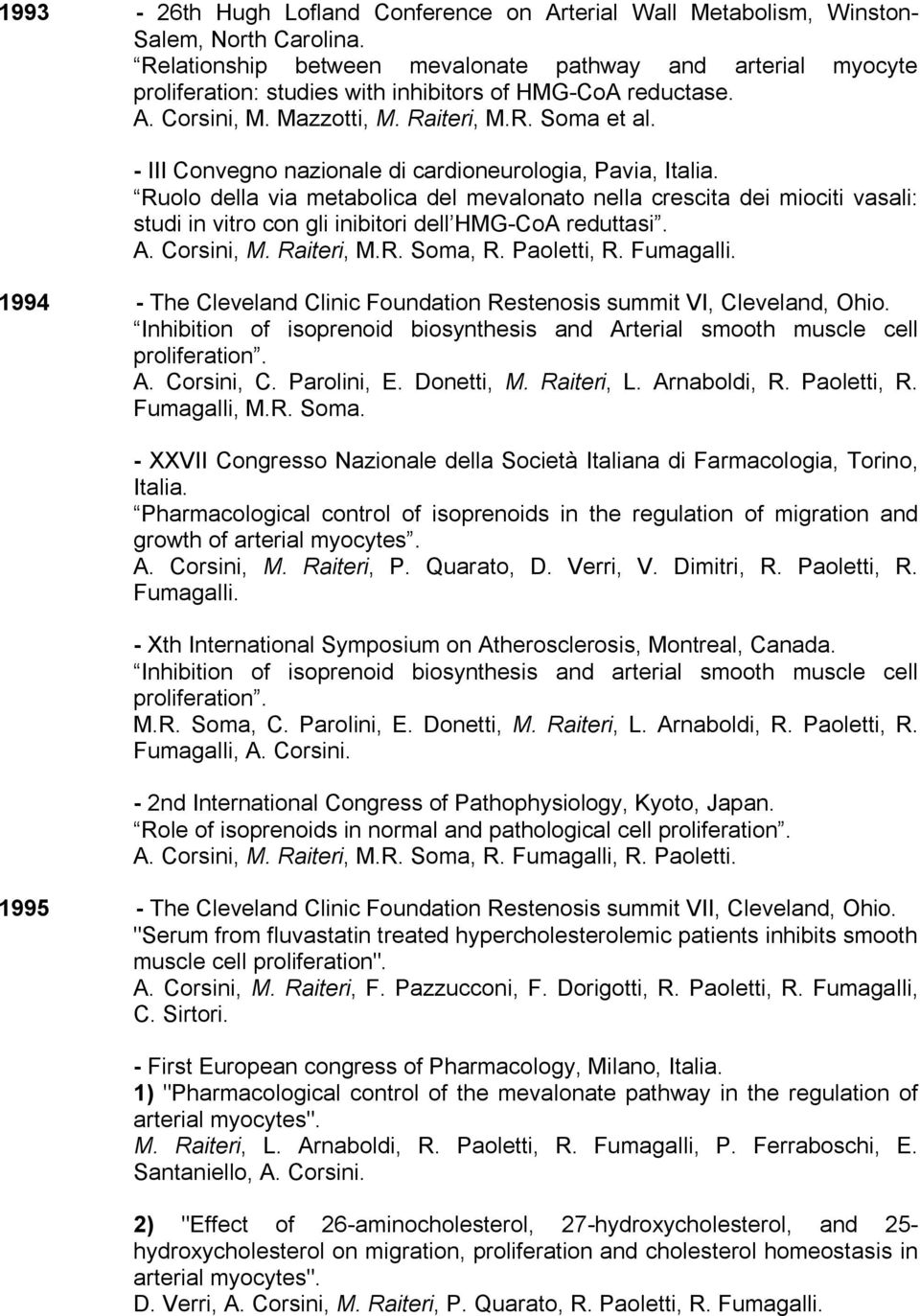 - III Convegno nazionale di cardioneurologia, Pavia, Italia. Ruolo della via metabolica del mevalonato nella crescita dei miociti vasali: studi in vitro con gli inibitori dell HMG-CoA reduttasi. A.