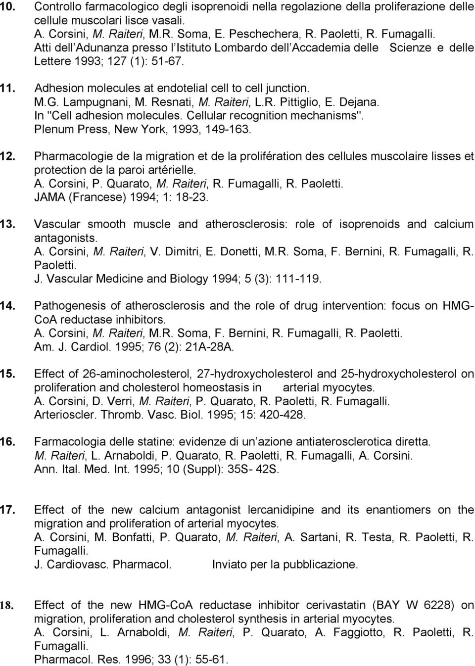 Resnati, M. Raiteri, L.R. Pittiglio, E. Dejana. In "Cell adhesion molecules. Cellular recognition mechanisms". Plenum Press, New York, 1993, 149-163. 12.