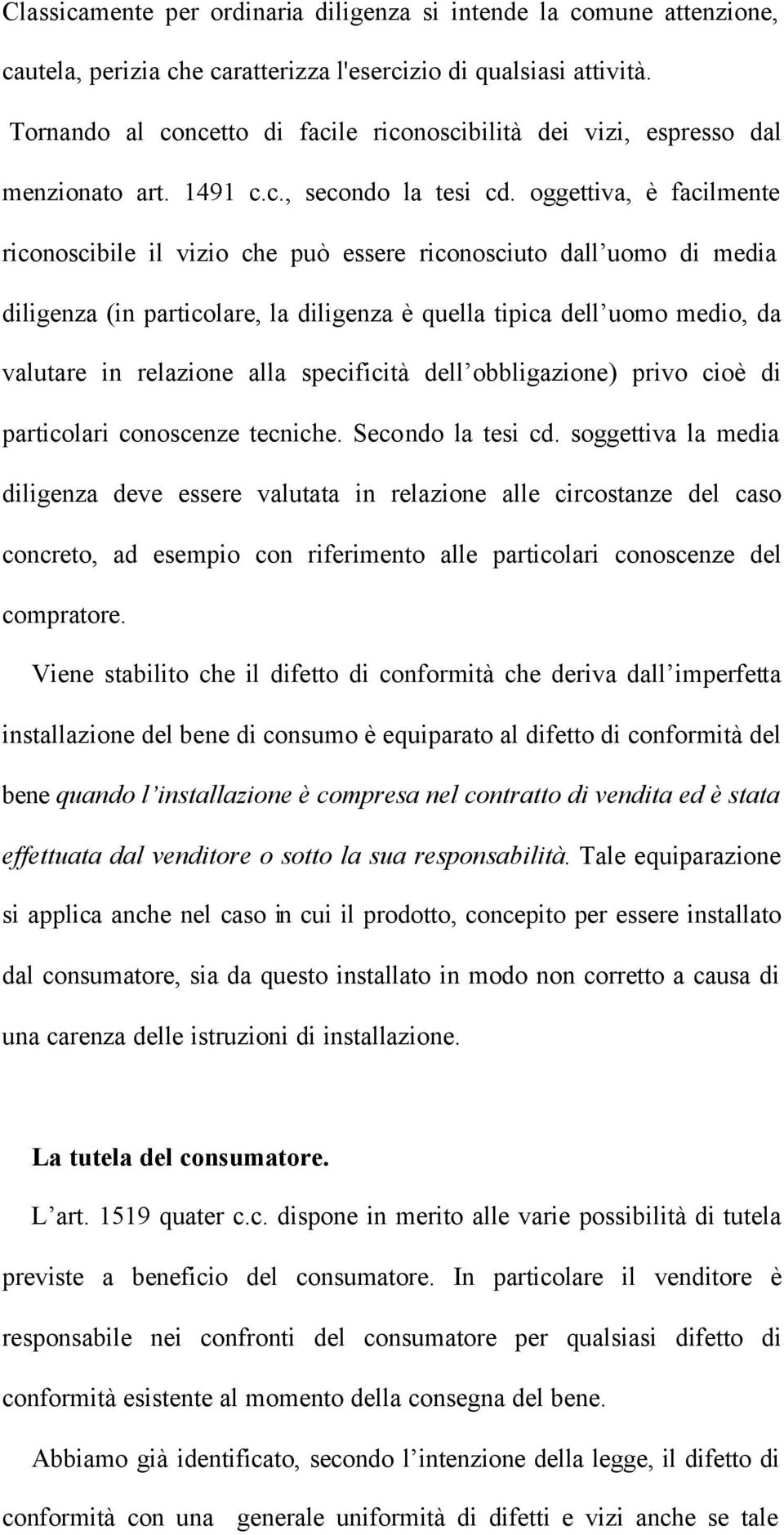 oggettiva, è facilmente riconoscibile il vizio che può essere riconosciuto dall uomo di media diligenza (in particolare, la diligenza è quella tipica dell uomo medio, da valutare in relazione alla