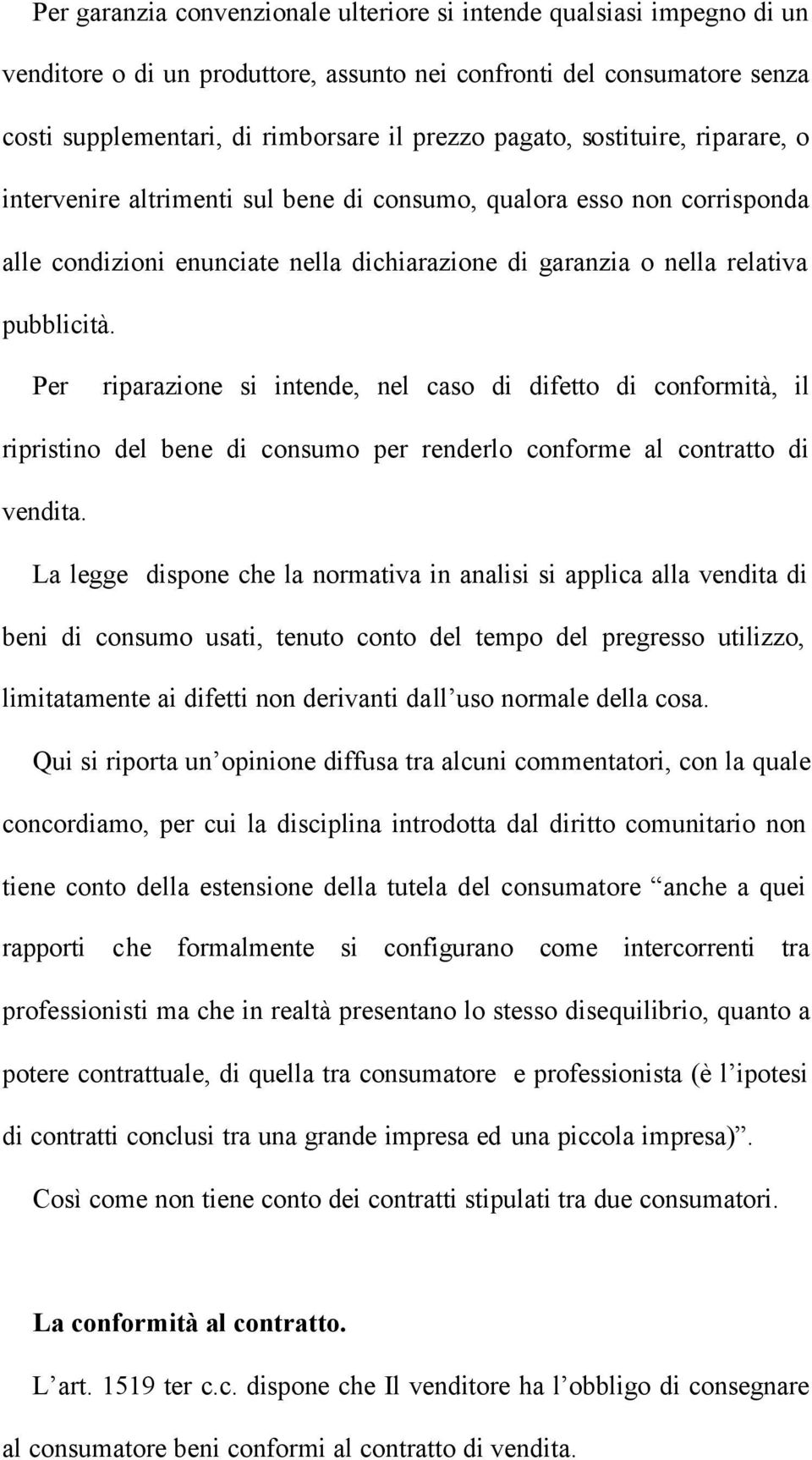 Per riparazione si intende, nel caso di difetto di conformità, il ripristino del bene di consumo per renderlo conforme al contratto di vendita.