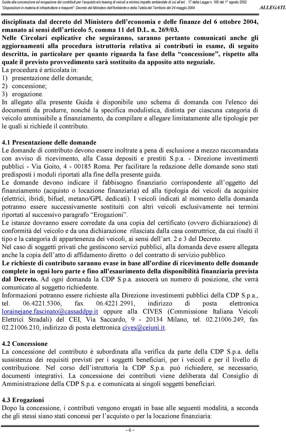 quanto riguarda la fase della concessione, rispetto alla quale il previsto provvedimento sarà sostituito da apposito atto negoziale.